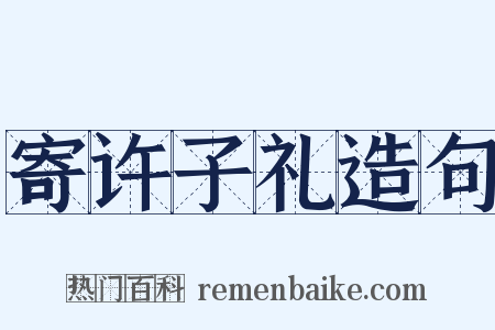 寄许子礼造句是什么意思的图片